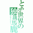 とある世界の独裁馬鹿Ⅱ（プロトジコチュー）