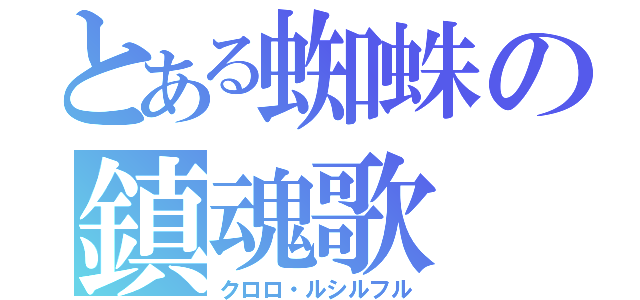 とある蜘蛛の鎮魂歌（クロロ・ルシルフル）