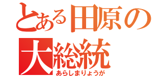 とある田原の大総統（あらしまりょうが）