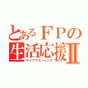 とあるＦＰの生活応援Ⅱ（ライフプランイング）