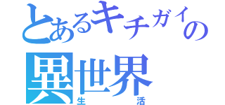 とあるキチガイの異世界（生活）