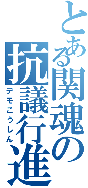 とある関魂の抗議行進（デモこうしん）