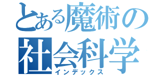 とある魔術の社会科学研究部（インデックス）