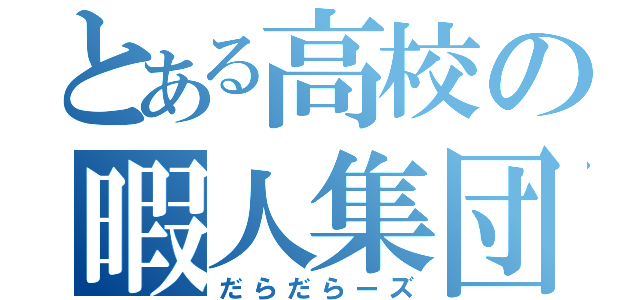 とある高校の暇人集団（だらだらーズ）