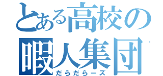 とある高校の暇人集団（だらだらーズ）