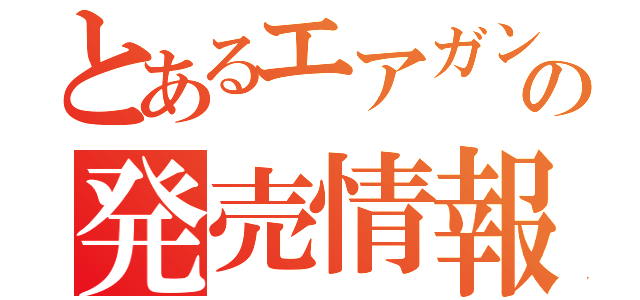 とあるエアガンの発売情報（）