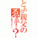 とある親父のゑゑ！？（お助け下さい！！）