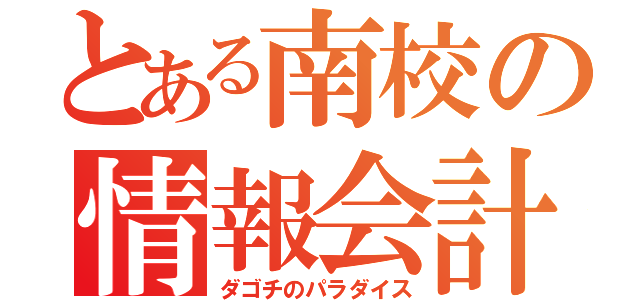 とある南校の情報会計（ダゴチのパラダイス）