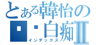 とある韓怡の绝对白痴Ⅱ（インデックス）