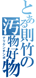 とある則竹の汚物好物（ナリケンチンポ）