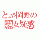 とある岡野の熟女疑惑（）