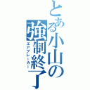 とある小山の強制終了（エアブレーカー）