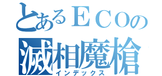 とあるＥＣＯの滅相魔槍（インデックス）