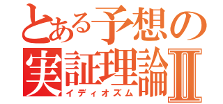 とある予想の実証理論Ⅱ（イディオズム）