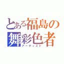 とある福島の舞彩色者（アーティスト）