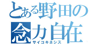 とある野田の念力自在（サイコキネシス）