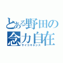 とある野田の念力自在（サイコキネシス）