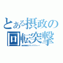 とある摂政の回転突撃（超必殺飛鳥文化アタックウウウゥゥー！）