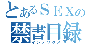 とあるＳＥＸの禁書目録（インデックス）