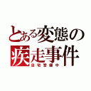 とある変態の疾走事件（自宅警備中）