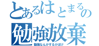 とあるはとまるの勉強放棄（勉強なんかするかぼけ）