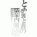 とある裏と表の脳内崩壊（裏表ラバーズ）