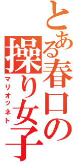 とある春口の操り女子（マリオッネト）