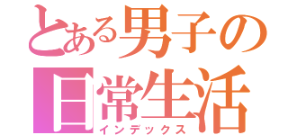 とある男子の日常生活（インデックス）