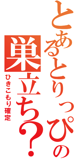 とあるとりっぴーの巣立ち？酢橘？（ひきこもり確定）