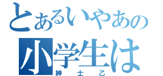 とあるいやあの小学生は最高だね！（紳士乙）