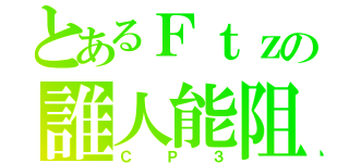 とあるＦｔｚの誰人能阻（ＣＰ３）