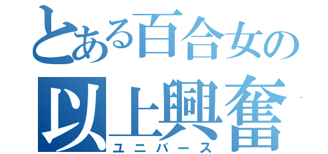 とある百合女の以上興奮（ユニバース）