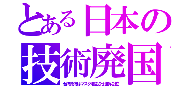 とある日本の技術廃国（台湾政府はマスク増産させ世界２位）