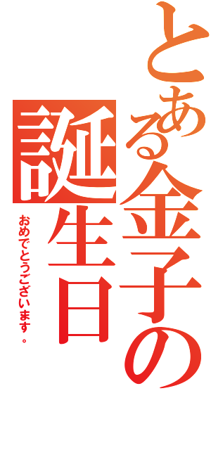 とある金子の誕生日（おめでとうございます。）