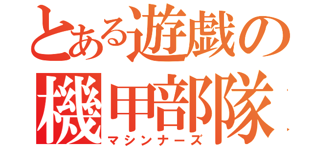 とある遊戯の機甲部隊（マシンナーズ）