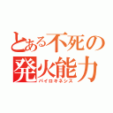 とある不死の発火能力（パイロキネシス）