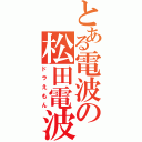 とある電波の松田電波砲（ドラえもん）