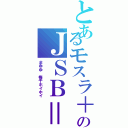 とあるモスラ＋のＪＳＢ＝Ⅱ（まゆゆ　梅干ホイホイ）