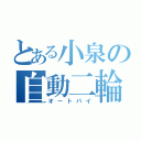 とある小泉の自動二輪（オートバイ）