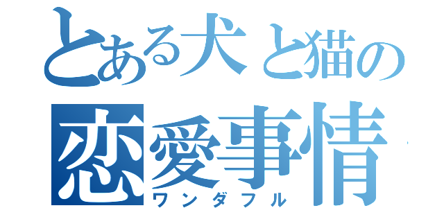 とある犬と猫の恋愛事情（ワンダフル）