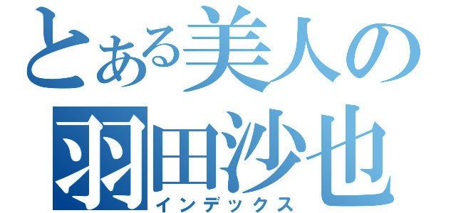 とある美人の羽田沙也香（インデックス）