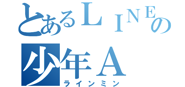 とあるＬＩＮＥの少年Ａ（ラインミン）