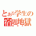 とある学生の宿題地獄（夏休み）