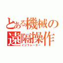 とある機械の遠隔操作（イジラレーター）