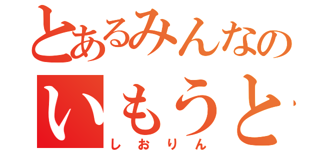 とあるみんなのいもうと（しおりん）