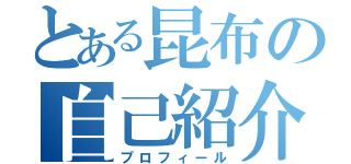 とある昆布の自己紹介（プロフィール）