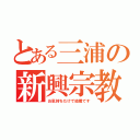 とある三浦の新興宗教（お気持ちだけで結構です）