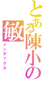 とある陳小の敏Ⅱ（インデックス）