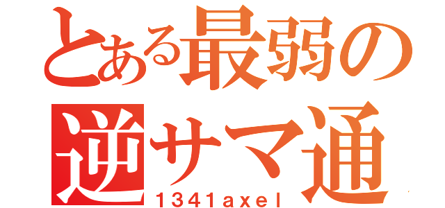 とある最弱の逆サマ通行（１３４１ａｘｅｌ）