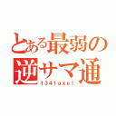 とある最弱の逆サマ通行（１３４１ａｘｅｌ）